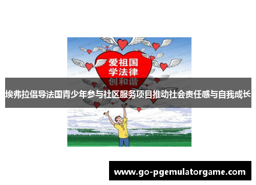 埃弗拉倡导法国青少年参与社区服务项目推动社会责任感与自我成长 埃弗拉倡导法国青少年参与社区服务项目推动社会责任感与自我成长