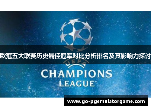 欧冠五大联赛历史最佳冠军对比分析排名及其影响力探讨