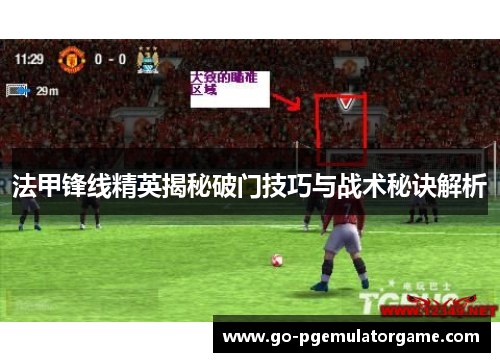 法甲锋线精英揭秘破门技巧与战术秘诀解析 法甲锋线精英揭秘破门技巧与战术秘诀解析