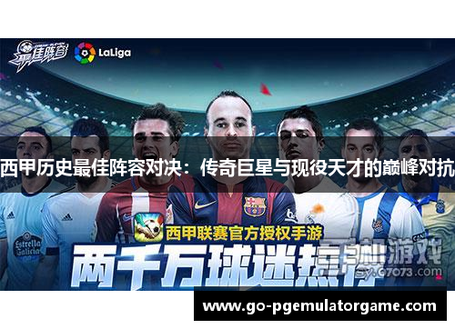 西甲历史最佳阵容对决：传奇巨星与现役天才的巅峰对抗