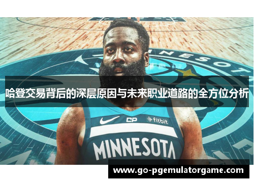 哈登交易背后的深层原因与未来职业道路的全方位分析 哈登交易背后的深层原因与未来职业道路的全方位分析