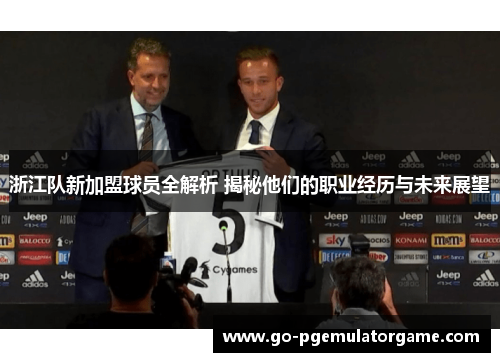 浙江队新加盟球员全解析 揭秘他们的职业经历与未来展望