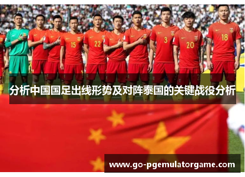 分析中国国足出线形势及对阵泰国的关键战役分析 分析中国国足出线形势及对阵泰国的关键战役分析