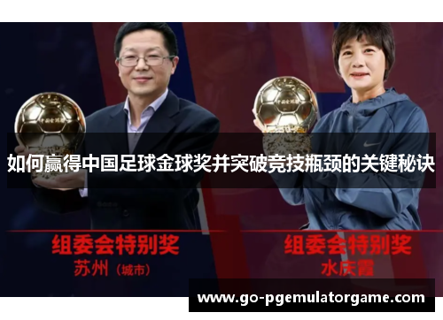 如何赢得中国足球金球奖并突破竞技瓶颈的关键秘诀 如何赢得中国足球金球奖并突破竞技瓶颈的关键秘诀