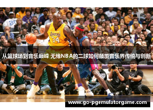 从篮球场到音乐巅峰 无缘NBA的二球如何颠覆音乐界传统与创新 从篮球场到音乐巅峰 无缘NBA的二球如何颠覆音乐界传统与创新