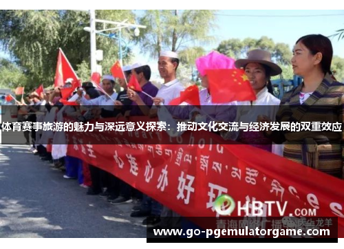 体育赛事旅游的魅力与深远意义探索：推动文化交流与经济发展的双重效应
