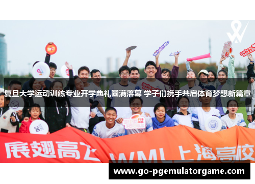 复旦大学运动训练专业开学典礼圆满落幕 学子们携手共启体育梦想新篇章