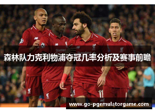 森林队力克利物浦夺冠几率分析及赛事前瞻