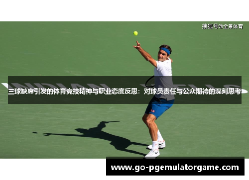 三球缺席引发的体育竞技精神与职业态度反思：对球员责任与公众期待的深刻思考