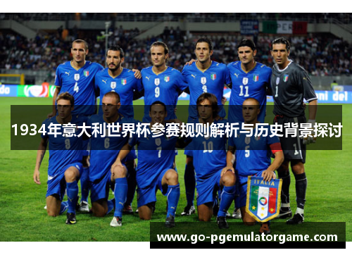 1934年意大利世界杯参赛规则解析与历史背景探讨 1934年意大利世界杯参赛规则解析与历史背景探讨