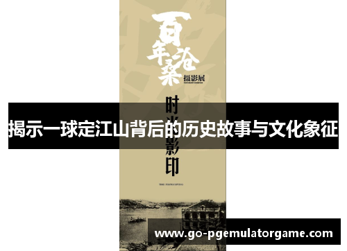 揭示一球定江山背后的历史故事与文化象征