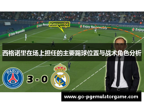 西格诺里在场上担任的主要踢球位置与战术角色分析