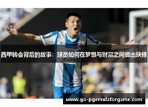 西甲转会背后的故事：球员如何在梦想与财富之间做出抉择