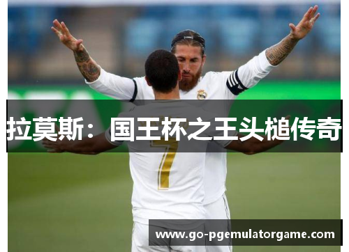 拉莫斯：国王杯之王头槌传奇