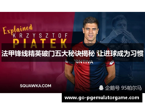 法甲锋线精英破门五大秘诀揭秘 让进球成为习惯